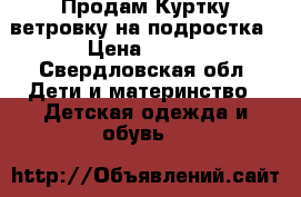 Продам Куртку-ветровку на подростка › Цена ­ 400 - Свердловская обл. Дети и материнство » Детская одежда и обувь   
